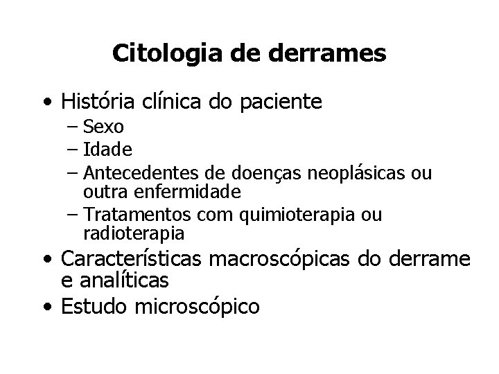 Citologia de derrames • História clínica do paciente – Sexo – Idade – Antecedentes