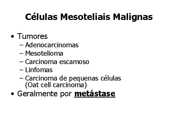 Células Mesoteliais Malignas • Tumores – Adenocarcinomas – Mesotelioma – Carcinoma escamoso – Linfomas