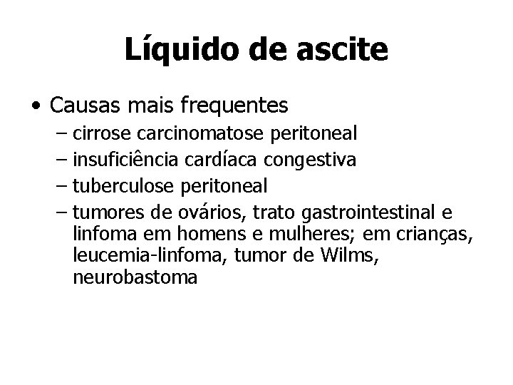 Líquido de ascite • Causas mais frequentes – cirrose carcinomatose peritoneal – insuficiência cardíaca