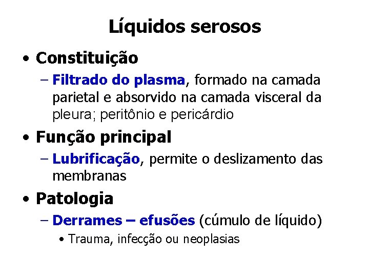 Líquidos serosos • Constituição – Filtrado do plasma, formado na camada parietal e absorvido