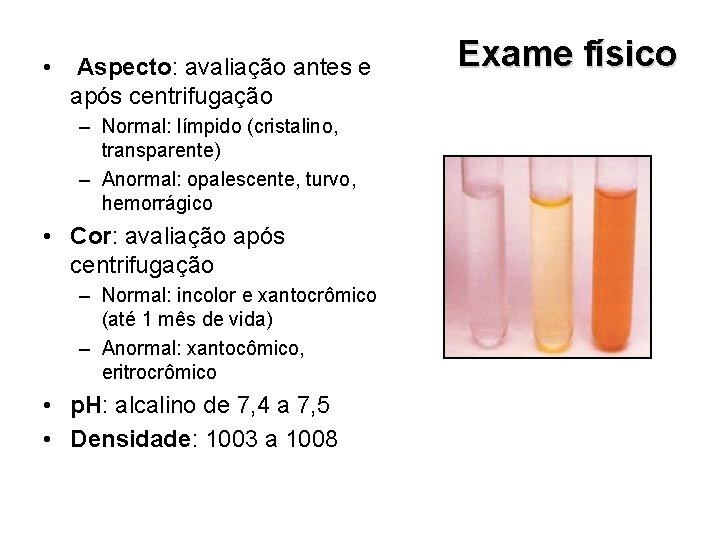  • Aspecto: avaliação antes e após centrifugação – Normal: límpido (cristalino, transparente) –