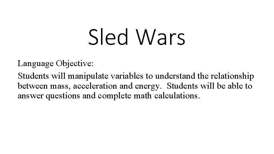 Sled Wars Language Objective: Students will manipulate variables to understand the relationship between mass,