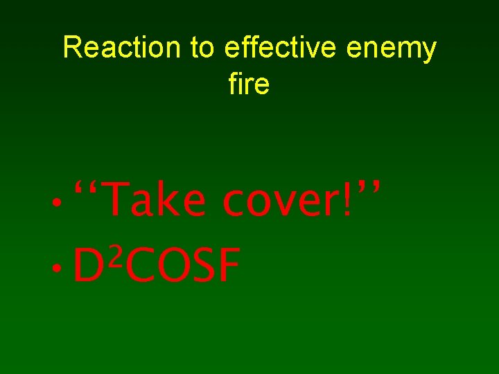 Reaction to effective enemy fire • ‘‘Take cover!’’ 2 • D COSF 
