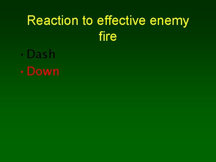 Reaction to effective enemy fire • Dash • Down 