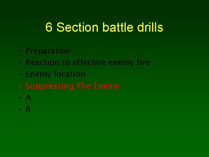 6 Section battle drills • • • Preparation Reaction to effective enemy fire Enemy
