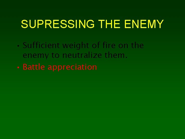 SUPRESSING THE ENEMY • Sufficient weight of fire on the enemy to neutralize them.