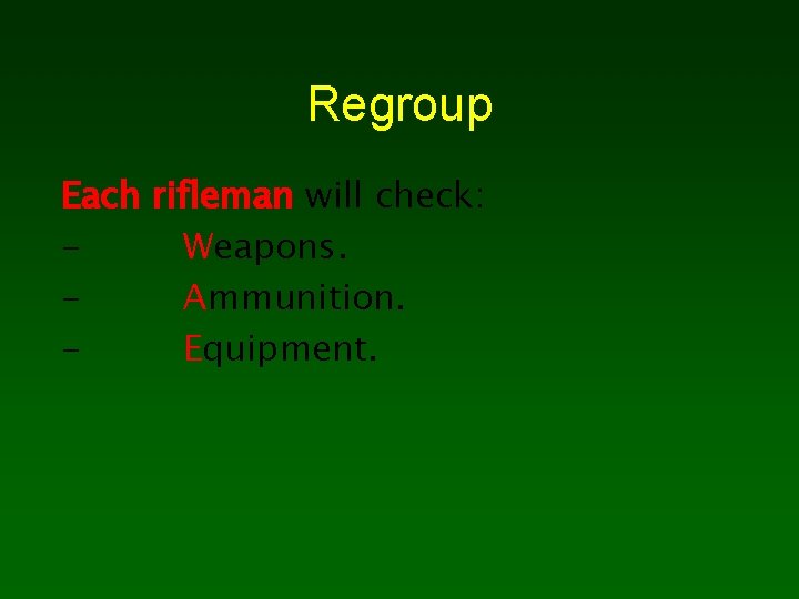 Regroup Each rifleman will check: - Weapons. - Ammunition. - Equipment. 
