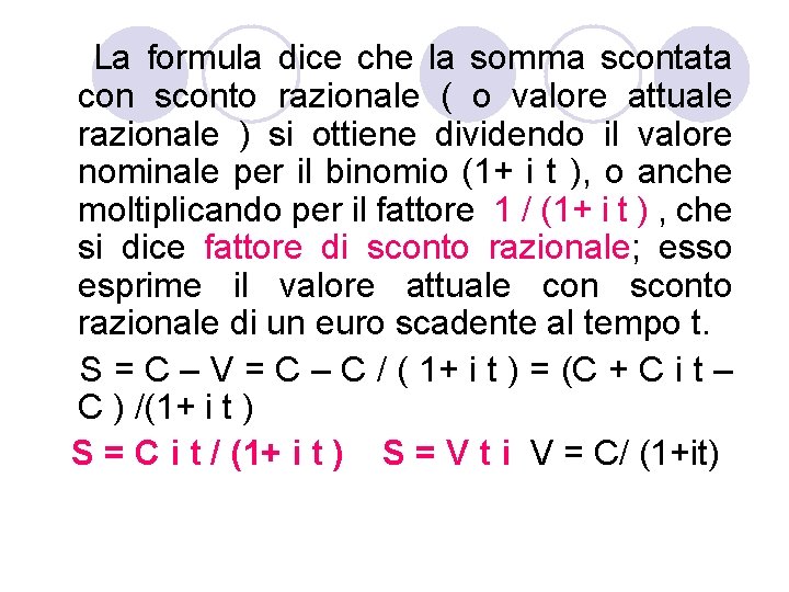 La formula dice che la somma scontata con sconto razionale ( o valore attuale La formula dice che la somma scontata con sconto razionale ( o valore attuale