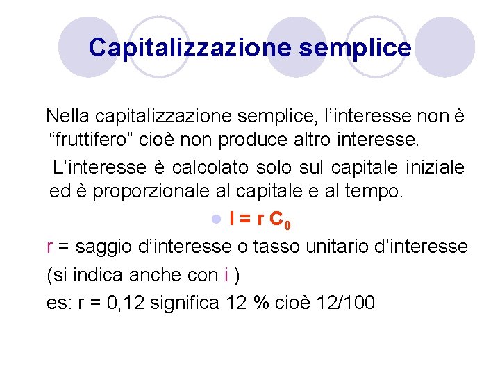 Capitalizzazione semplice Nella capitalizzazione semplice, l’interesse non è “fruttifero” cioè non produce altro interesse.