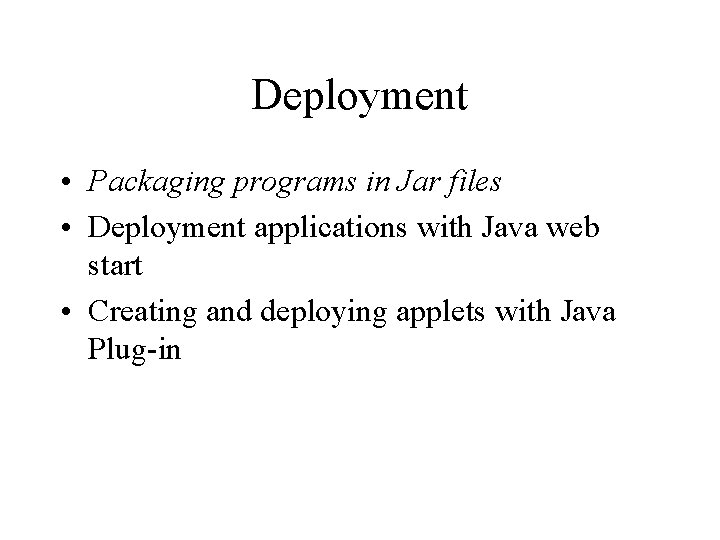 Deployment • Packaging programs in Jar files • Deployment applications with Java web start