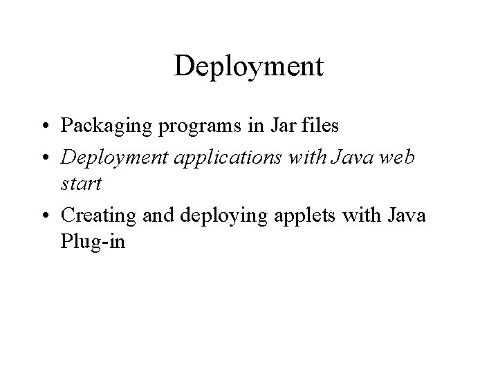 Deployment • Packaging programs in Jar files • Deployment applications with Java web start