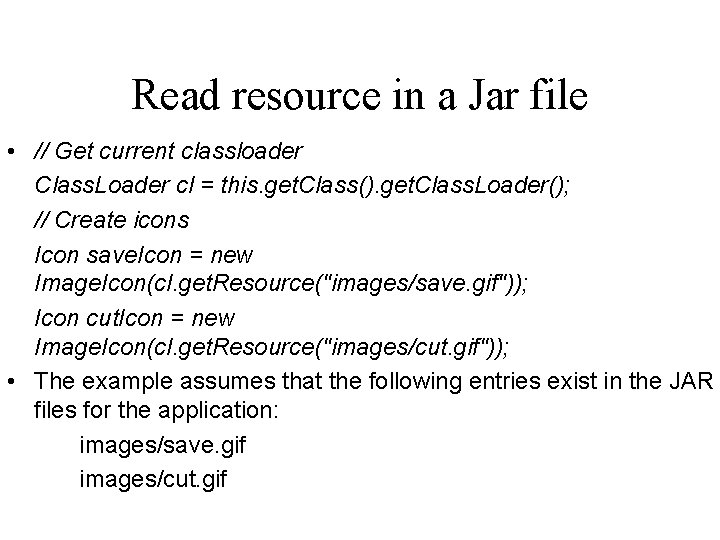 Read resource in a Jar file • // Get current classloader Class. Loader cl