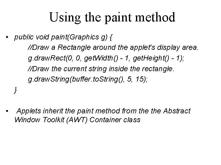 Using the paint method • public void paint(Graphics g) { //Draw a Rectangle around