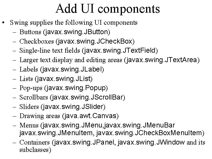 Add UI components • Swing supplies the following UI components – Buttons (javax. swing.