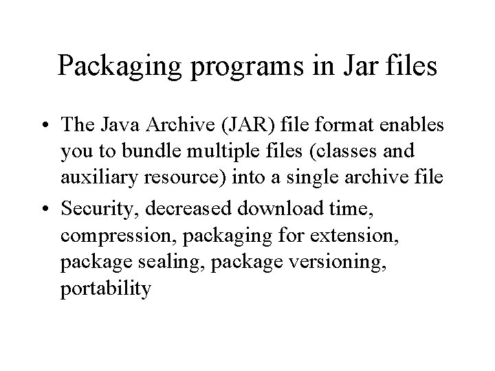 Packaging programs in Jar files • The Java Archive (JAR) file format enables you