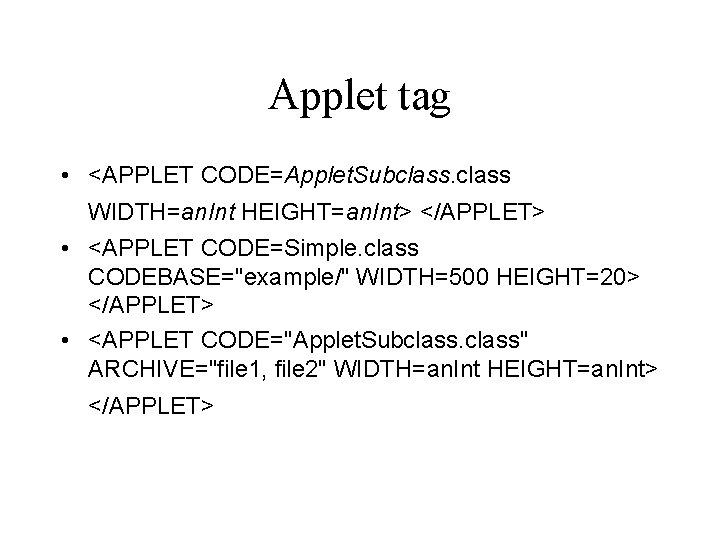 Applet tag • <APPLET CODE=Applet. Subclass WIDTH=an. Int HEIGHT=an. Int> </APPLET> • <APPLET CODE=Simple.