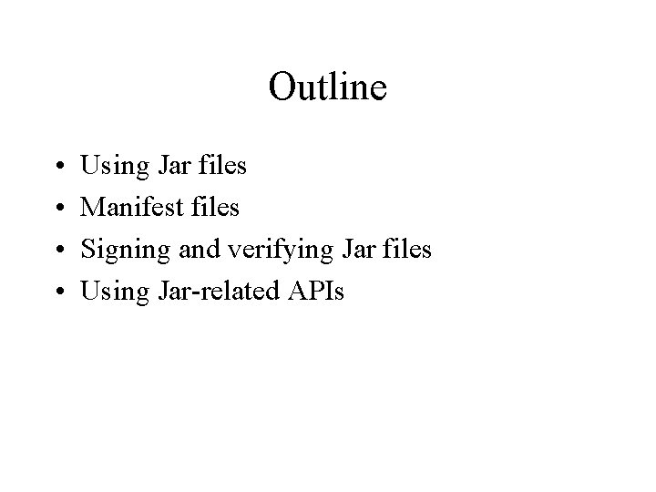 Outline • • Using Jar files Manifest files Signing and verifying Jar files Using
