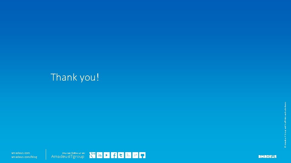 CONFIDENTIAL & RESTRICTED © Amadeus IT Group and its affiliates and subsidiaries Thank you! CONFIDENTIAL & RESTRICTED © Amadeus IT Group and its affiliates and subsidiaries Thank you!