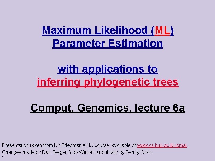 Maximum Likelihood (ML) Parameter Estimation with applications to inferring phylogenetic trees Comput. Genomics, lecture