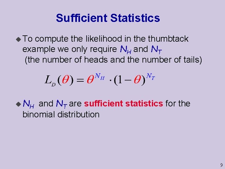 Sufficient Statistics u To compute the likelihood in the thumbtack example we only require