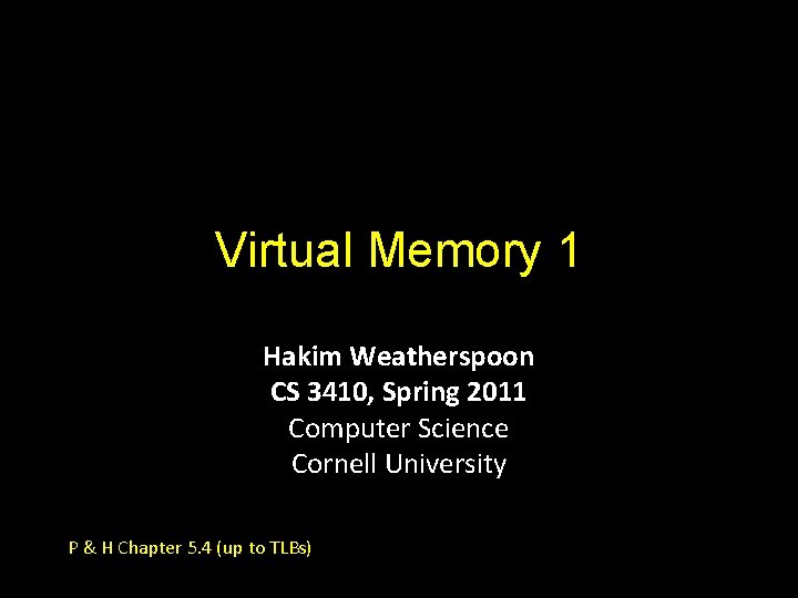 Virtual Memory 1 Hakim Weatherspoon CS 3410, Spring 2011 Computer Science Cornell University P