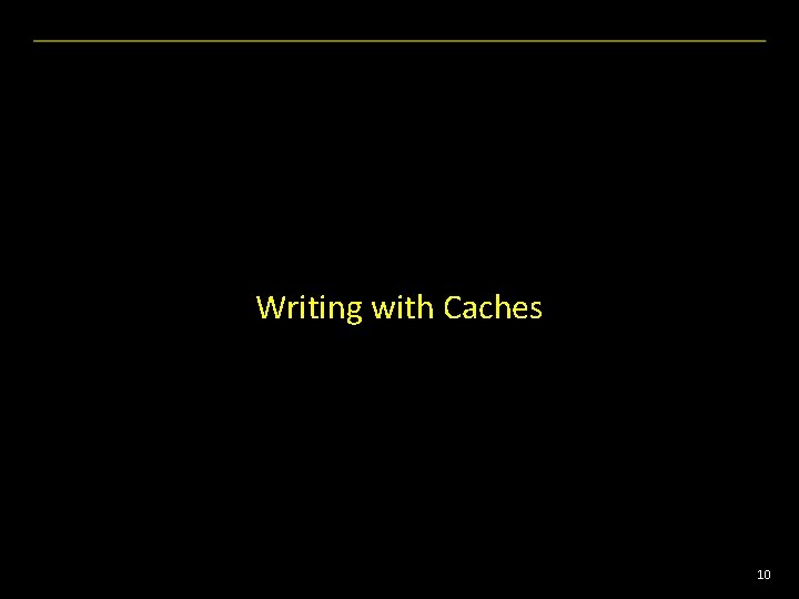 Writing with Caches 10 