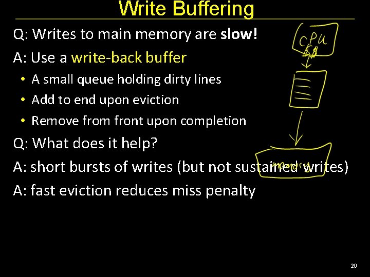 Write Buffering Q: Writes to main memory are slow! A: Use a write-back buffer