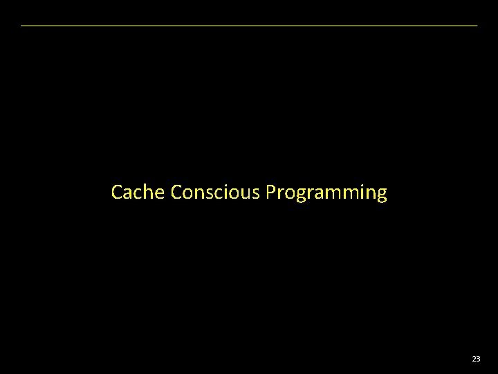 Cache Conscious Programming 23 