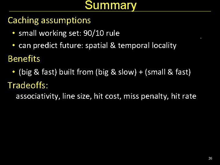 Summary Caching assumptions • small working set: 90/10 rule • can predict future: spatial