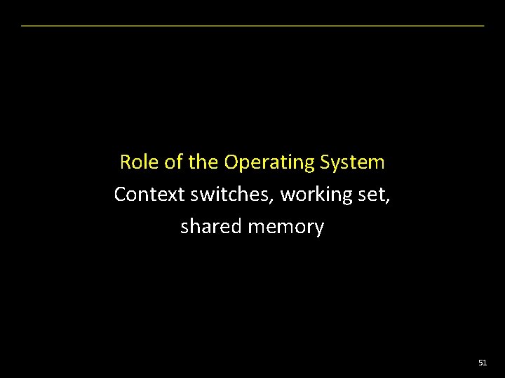 Role of the Operating System Context switches, working set, shared memory 51 