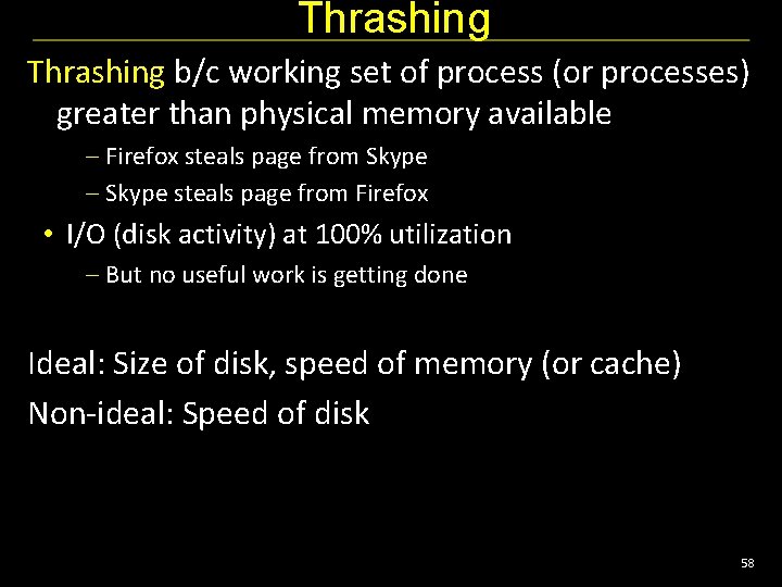 Thrashing b/c working set of process (or processes) greater than physical memory available –