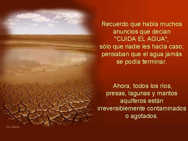 Recuerdo que había muchos anuncios que decian "CUIDA EL AGUA", sólo que nadie les