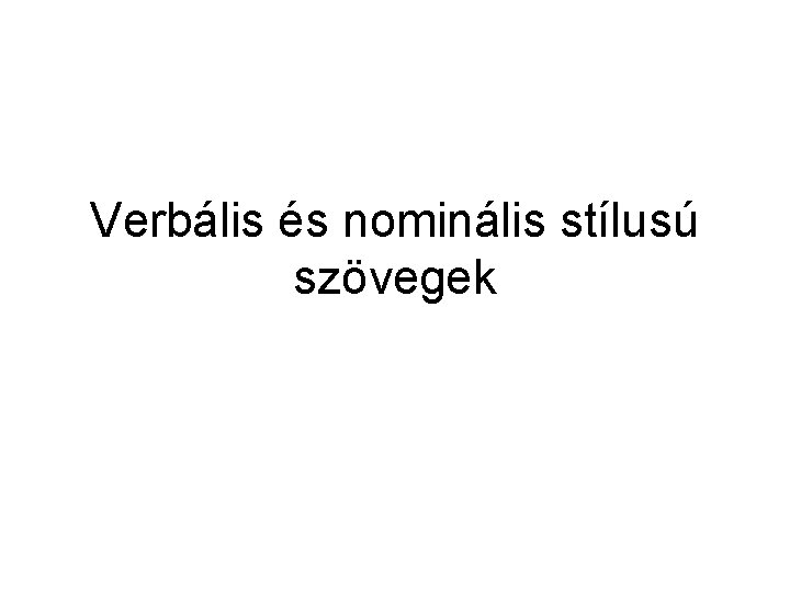 Verbális és nominális stílusú szövegek 