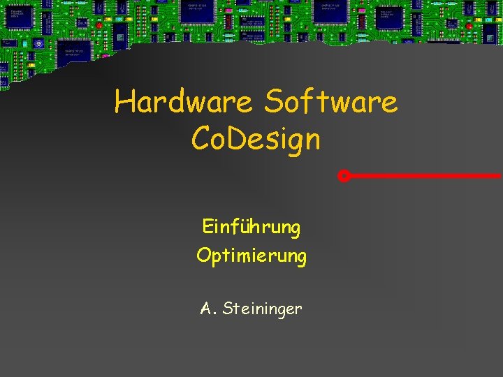 Hardware Software Co. Design Einführung Optimierung A. Steininger 