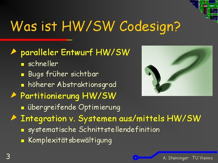 Was ist HW/SW Codesign? paralleler Entwurf HW/SW n n n schneller Bugs früher sichtbar