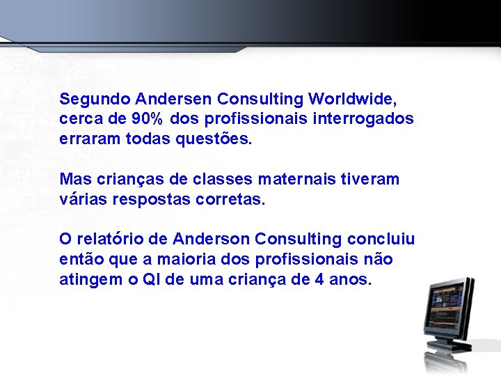 Segundo Andersen Consulting Worldwide, cerca de 90% dos profissionais interrogados erraram todas questões. Mas