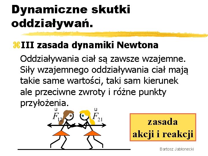 Dynamiczne skutki oddziaływań. z. III zasada dynamiki Newtona Oddziaływania ciał są zawsze wzajemne. Siły