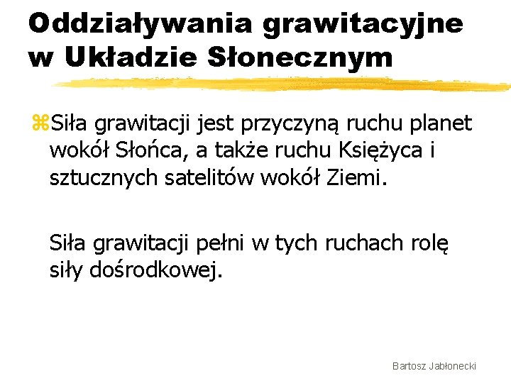 Oddziaływania grawitacyjne w Układzie Słonecznym z. Siła grawitacji jest przyczyną ruchu planet wokół Słońca,