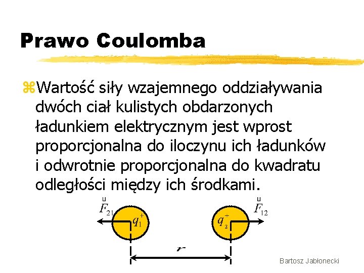 Prawo Coulomba z. Wartość siły wzajemnego oddziaływania dwóch ciał kulistych obdarzonych ładunkiem elektrycznym jest