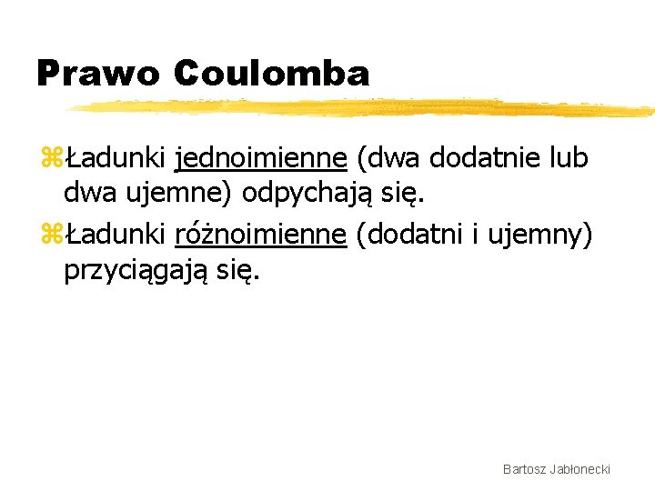 Prawo Coulomba zŁadunki jednoimienne (dwa dodatnie lub dwa ujemne) odpychają się. zŁadunki różnoimienne (dodatni