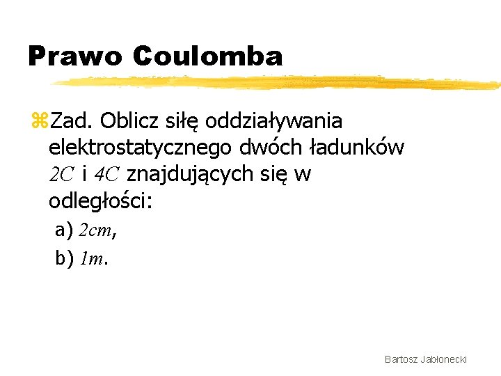 Prawo Coulomba z. Zad. Oblicz siłę oddziaływania elektrostatycznego dwóch ładunków 2 C i 4