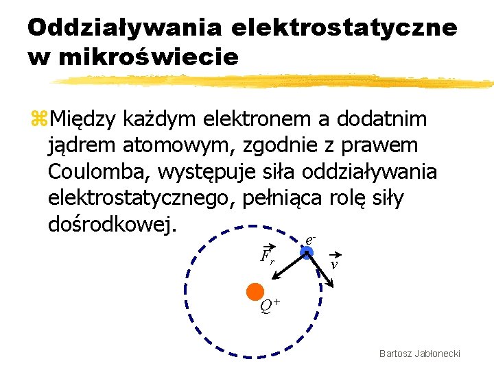 Oddziaływania elektrostatyczne w mikroświecie z. Między każdym elektronem a dodatnim jądrem atomowym, zgodnie z