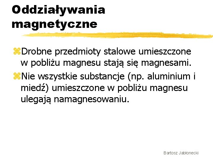 Oddziaływania magnetyczne z. Drobne przedmioty stalowe umieszczone w pobliżu magnesu stają się magnesami. z.