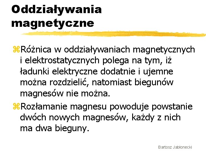 Oddziaływania magnetyczne z. Różnica w oddziaływaniach magnetycznych i elektrostatycznych polega na tym, iż ładunki