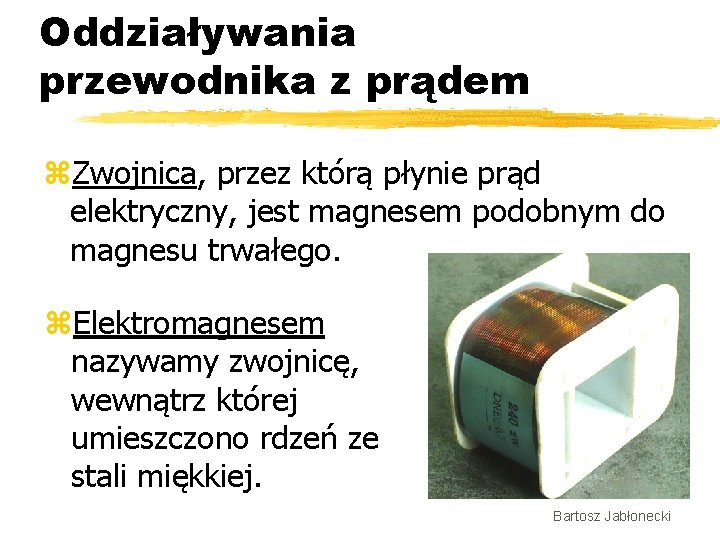 Oddziaływania przewodnika z prądem z. Zwojnica, przez którą płynie prąd elektryczny, jest magnesem podobnym