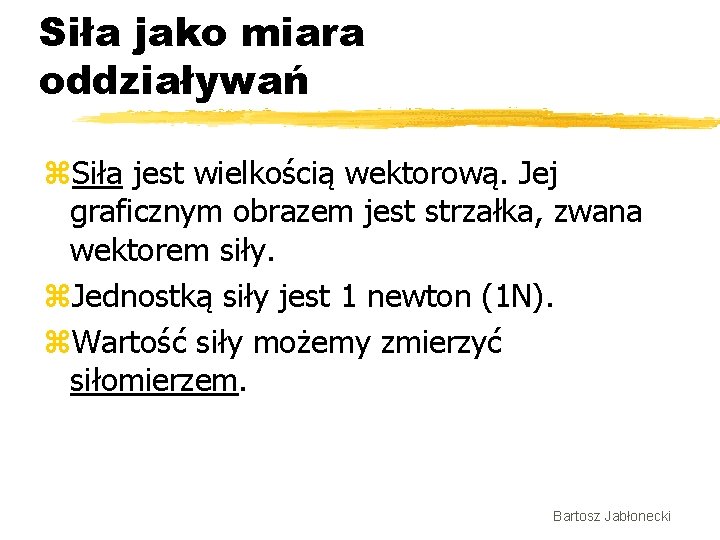 Siła jako miara oddziaływań z. Siła jest wielkością wektorową. Jej graficznym obrazem jest strzałka,