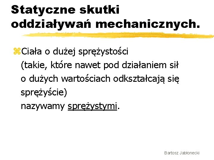 Statyczne skutki oddziaływań mechanicznych. z. Ciała o dużej sprężystości (takie, które nawet pod działaniem