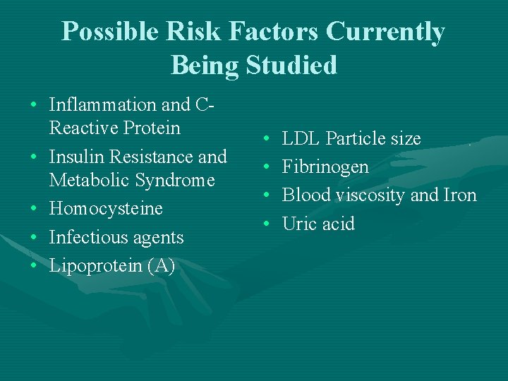 Possible Risk Factors Currently Being Studied • Inflammation and CReactive Protein • Insulin Resistance