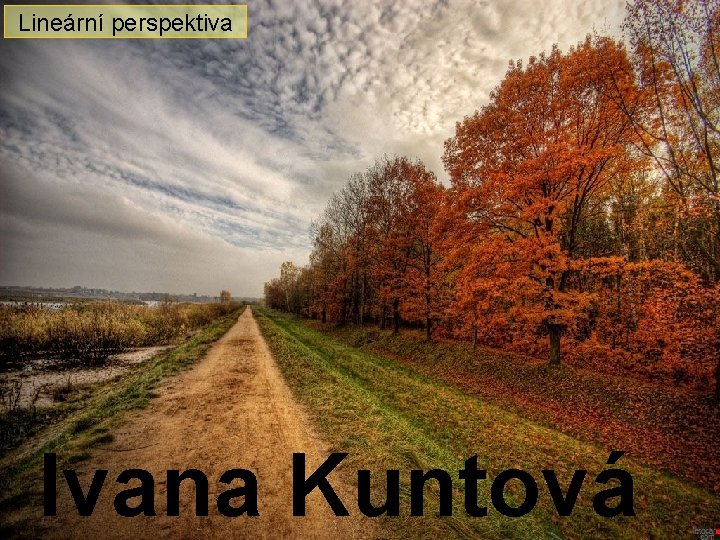 Lineární perspektiva Ivana Kuntová Lineární perspektiva Ivana Kuntová