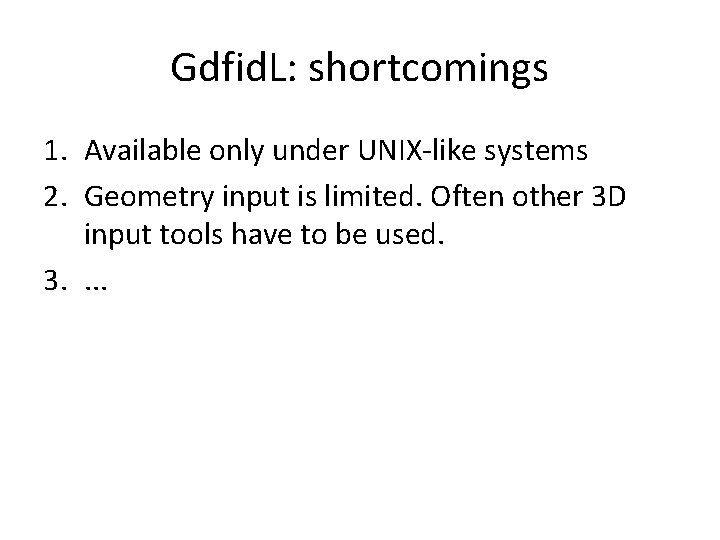 Gdfid. L: shortcomings 1. Available only under UNIX-like systems 2. Geometry input is limited.